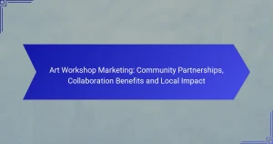 Art Workshop Marketing: Community Partnerships, Collaboration Benefits and Local Impact