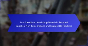 Eco-Friendly Art Workshop Materials: Recycled Supplies, Non-Toxic Options and Sustainable Practices