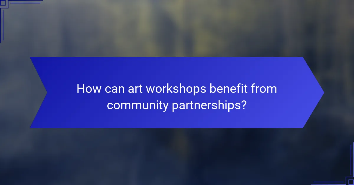 How can art workshops benefit from community partnerships?