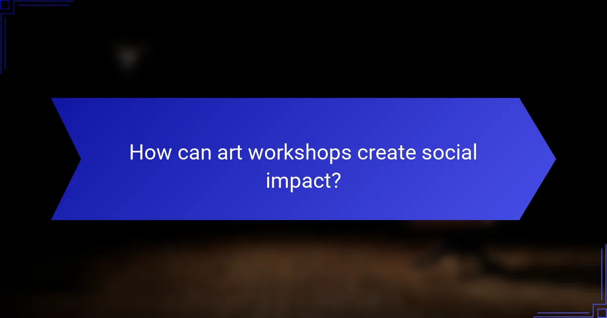 How can art workshops create social impact?