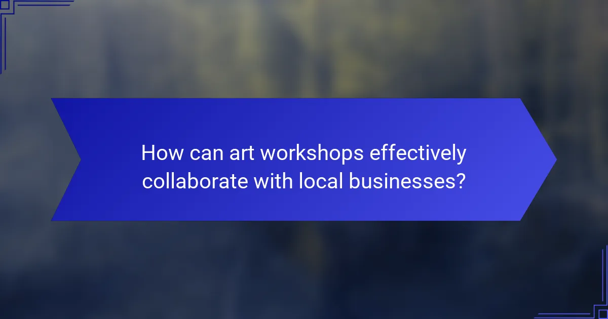 How can art workshops effectively collaborate with local businesses?