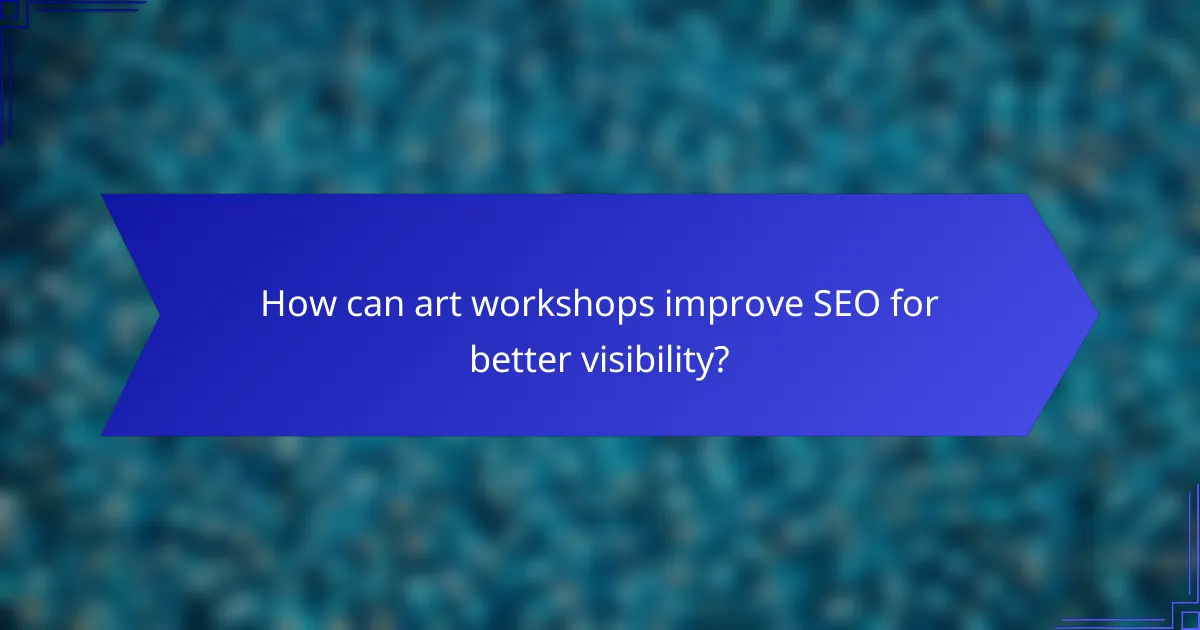 How can art workshops improve SEO for better visibility?