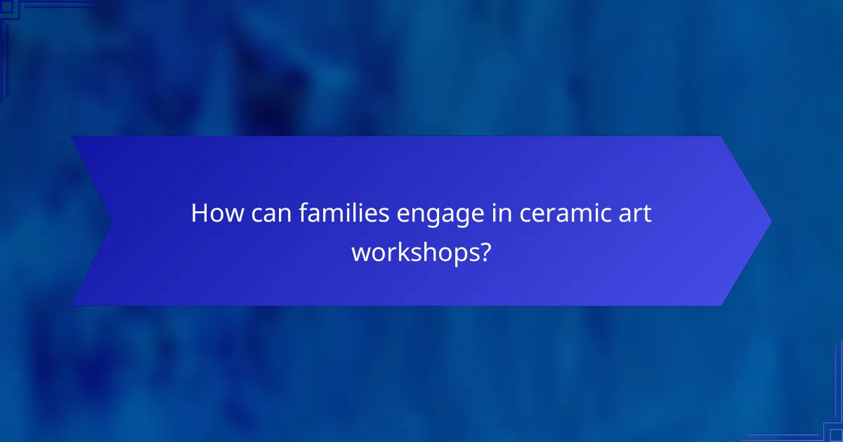 How can families engage in ceramic art workshops?