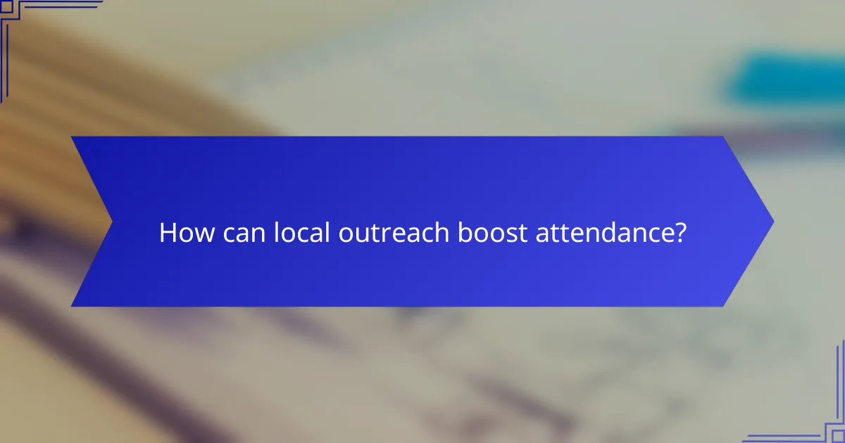 How can local outreach boost attendance?