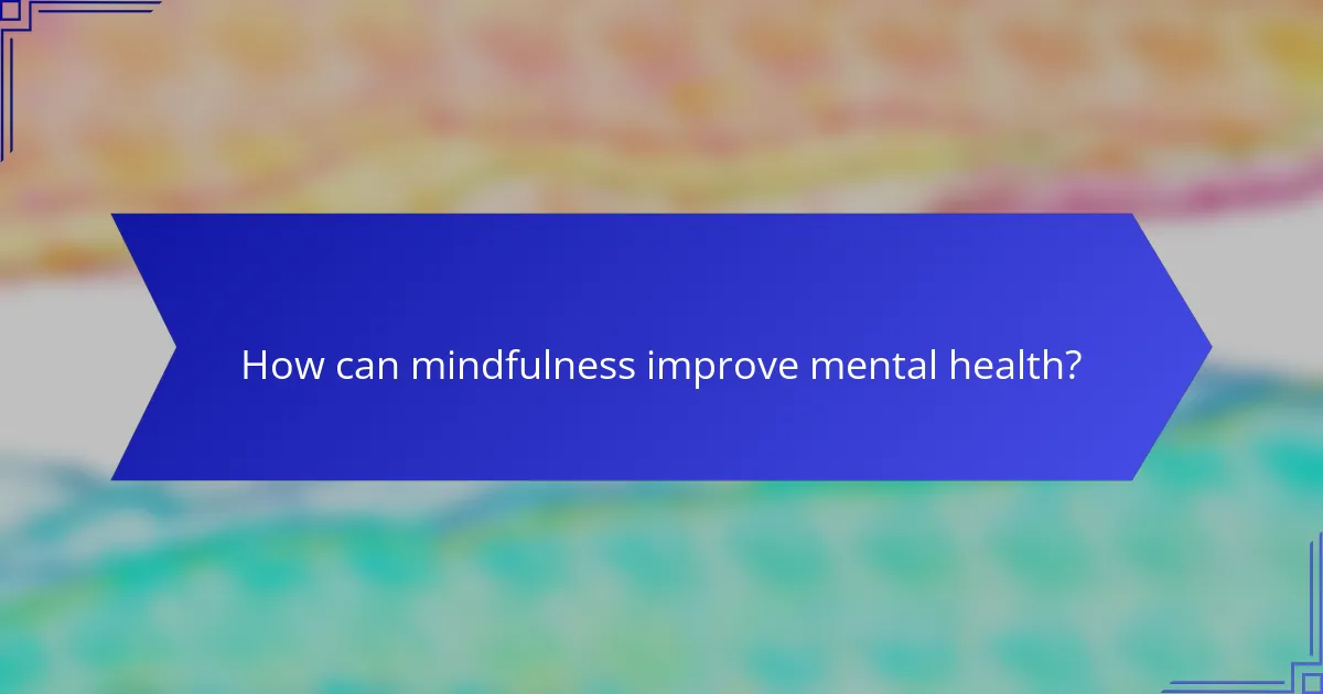 How can mindfulness improve mental health?