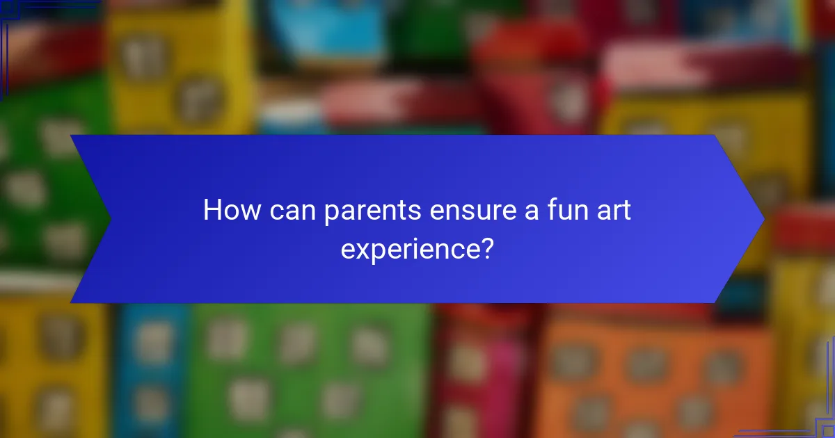 How can parents ensure a fun art experience?