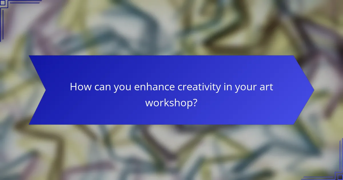 How can you enhance creativity in your art workshop?