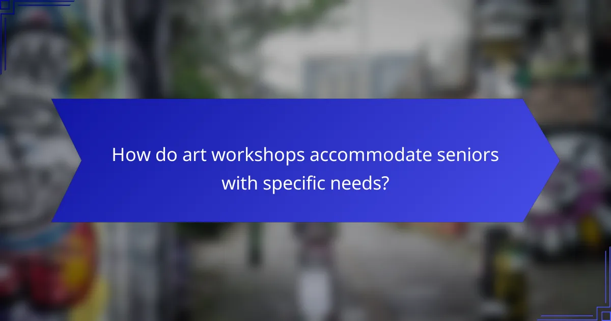 How do art workshops accommodate seniors with specific needs?