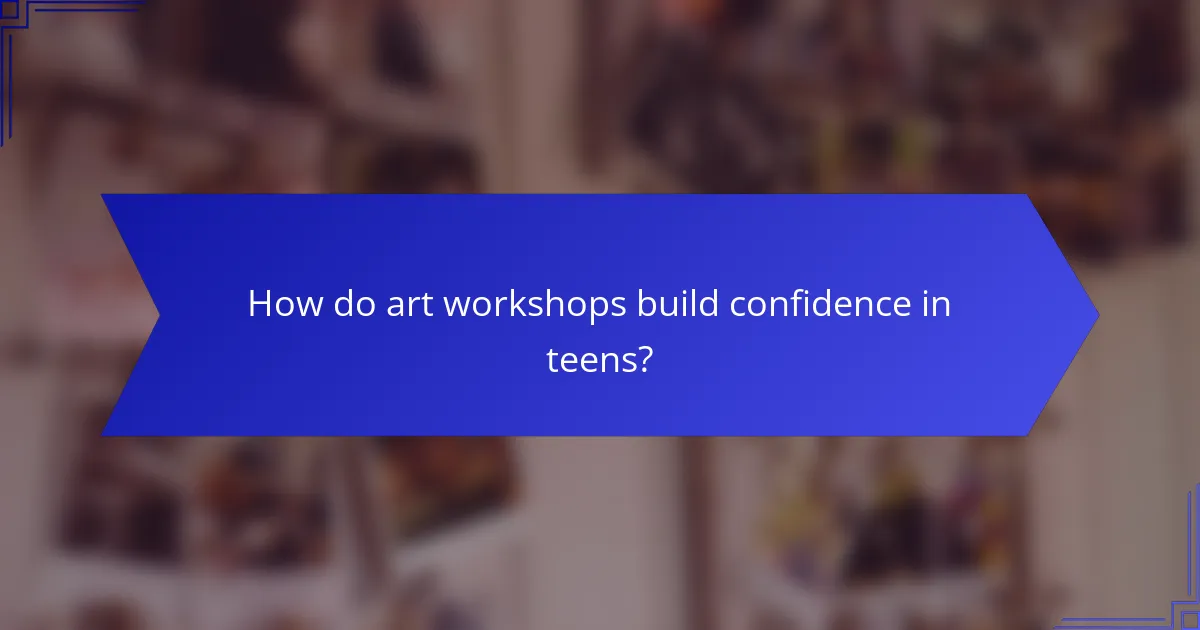 How do art workshops build confidence in teens?