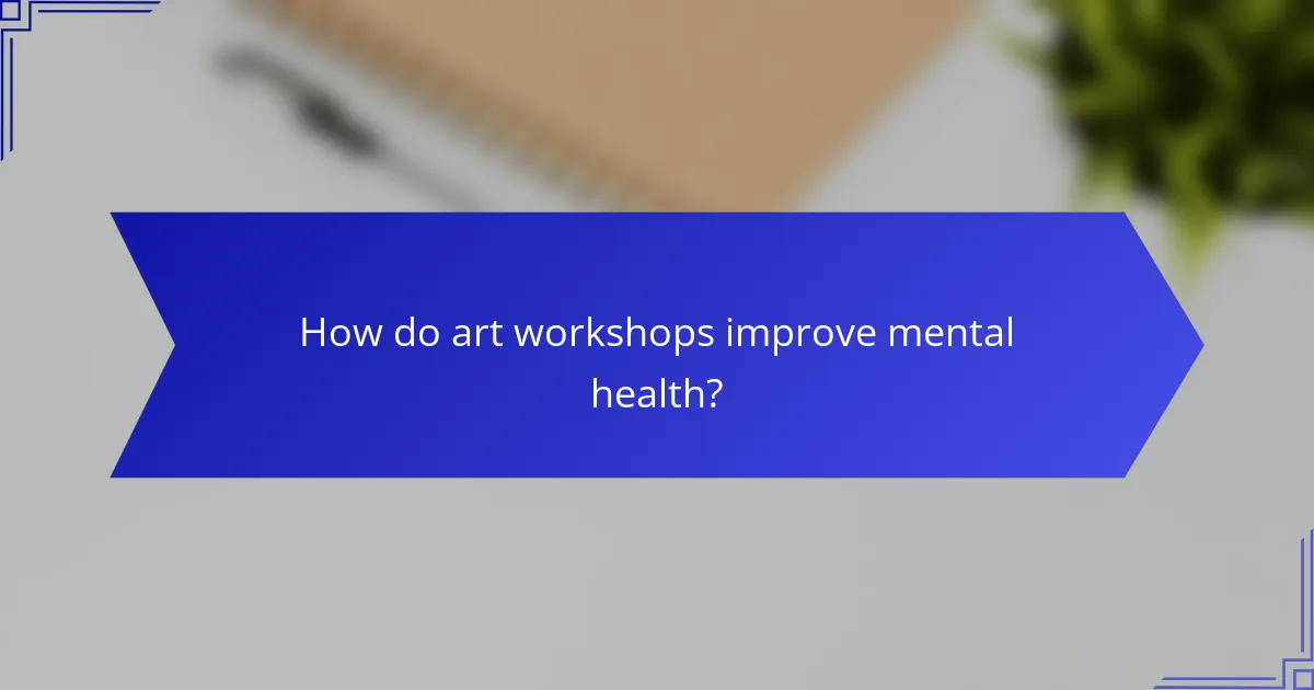How do art workshops improve mental health?