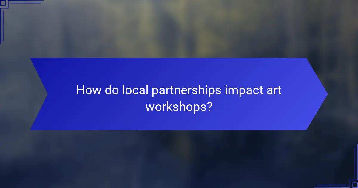 How do local partnerships impact art workshops?