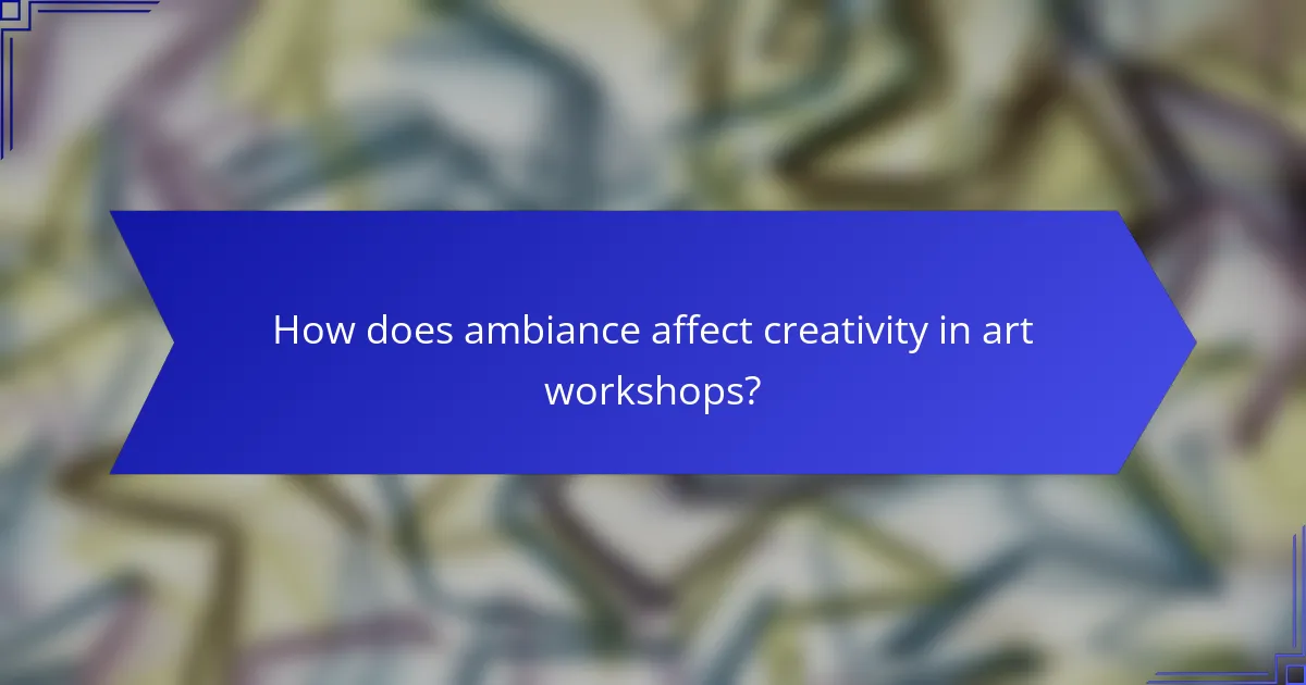 How does ambiance affect creativity in art workshops?