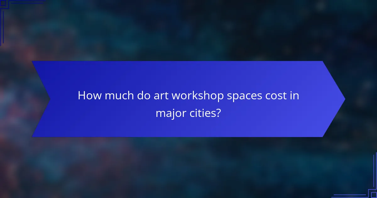 How much do art workshop spaces cost in major cities?