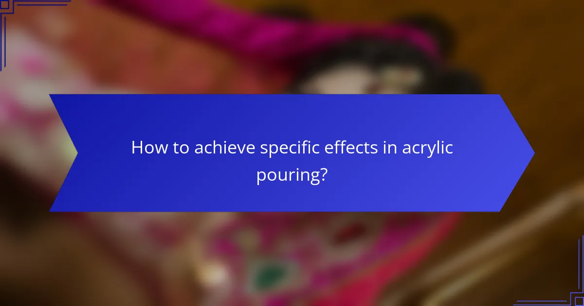How to achieve specific effects in acrylic pouring?