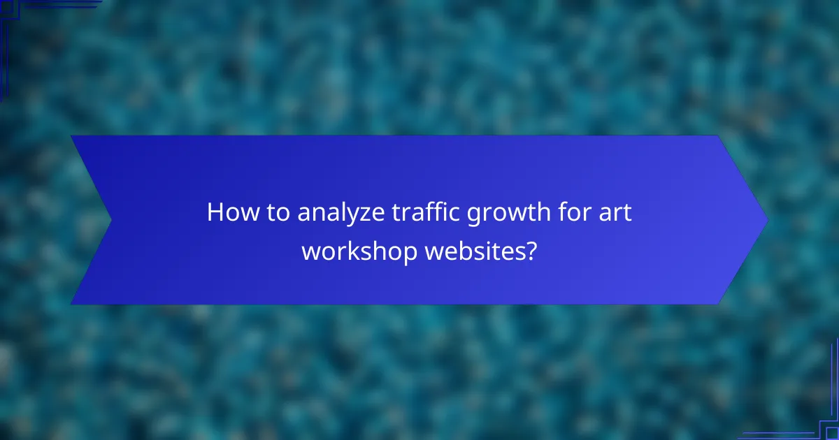 How to analyze traffic growth for art workshop websites?