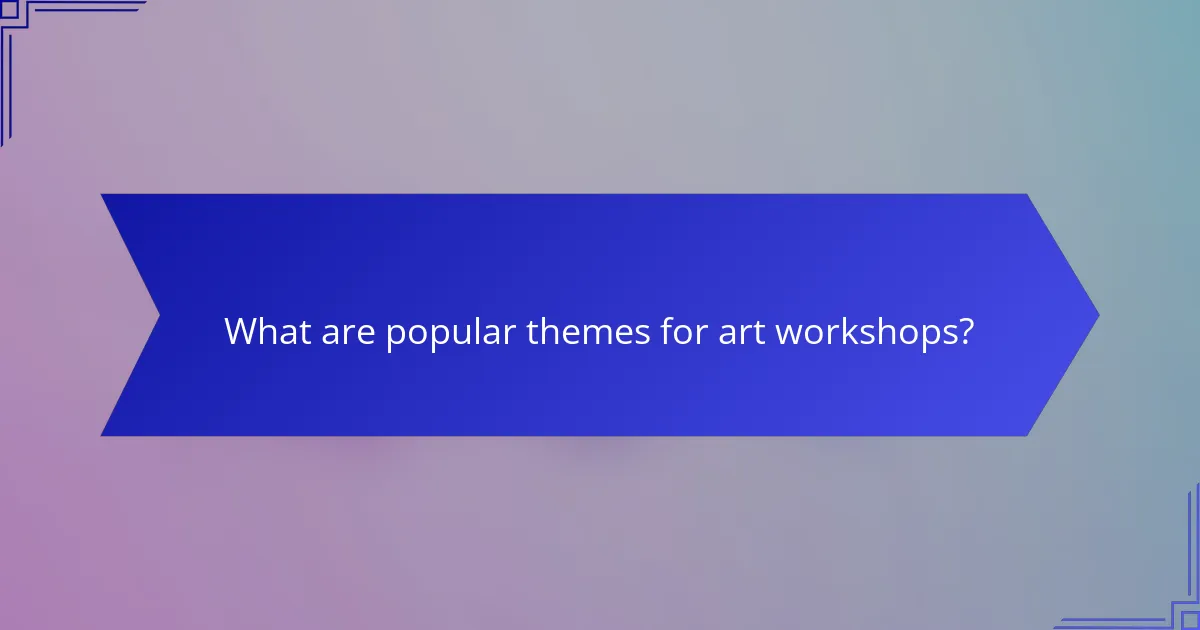 What are popular themes for art workshops?