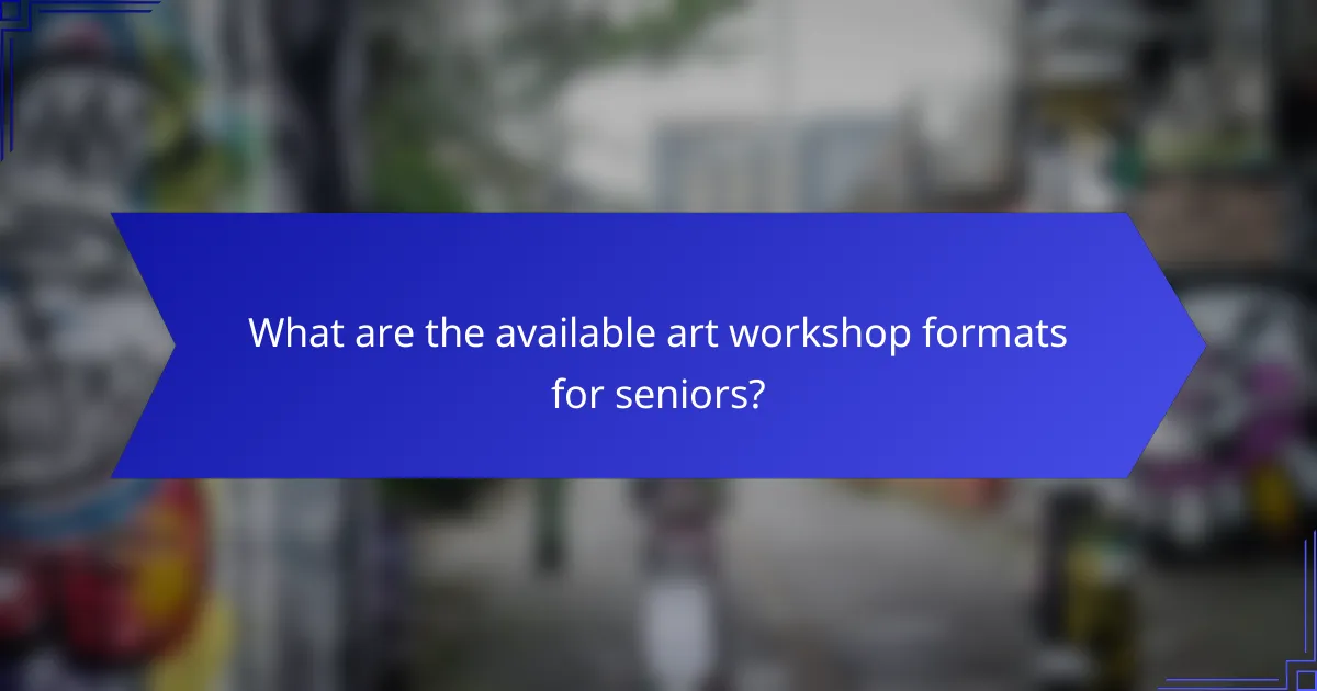 What are the available art workshop formats for seniors?