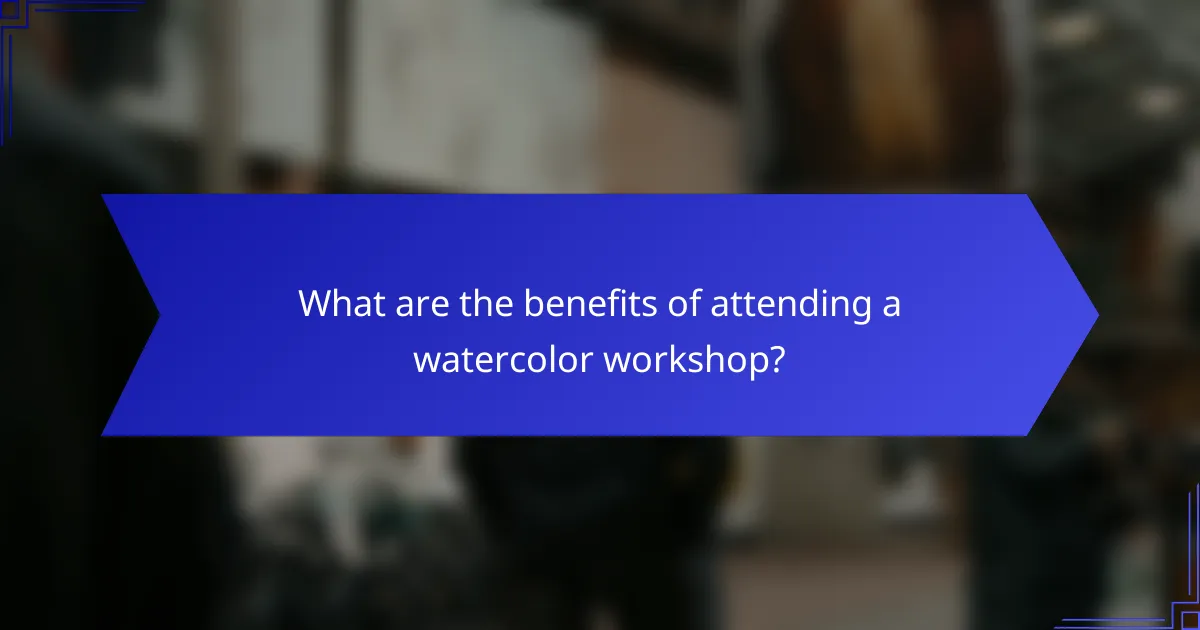 What are the benefits of attending a watercolor workshop?