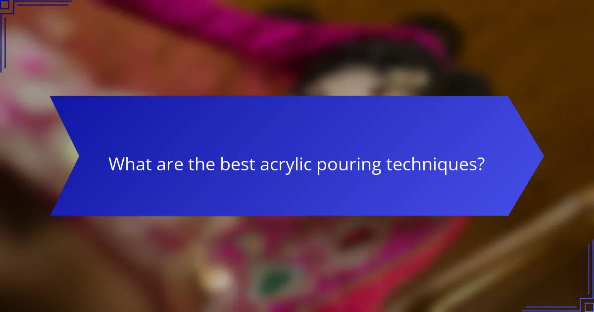 What are the best acrylic pouring techniques?