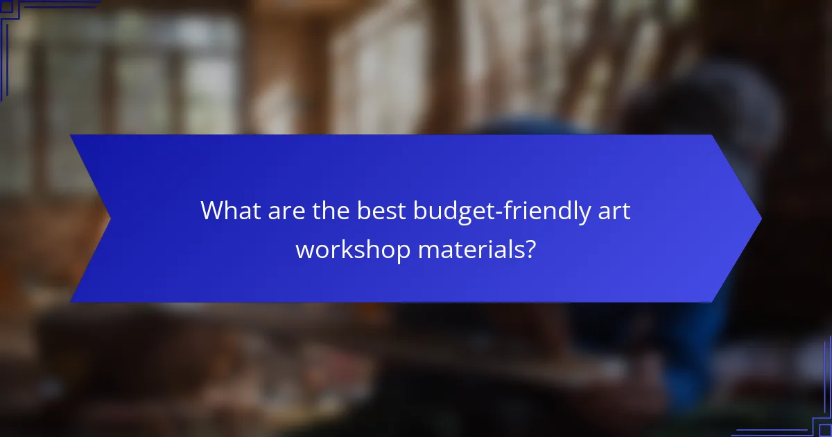 What are the best budget-friendly art workshop materials?