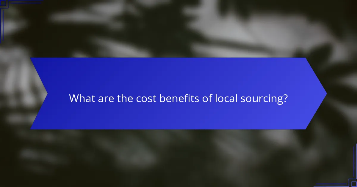 What are the cost benefits of local sourcing?