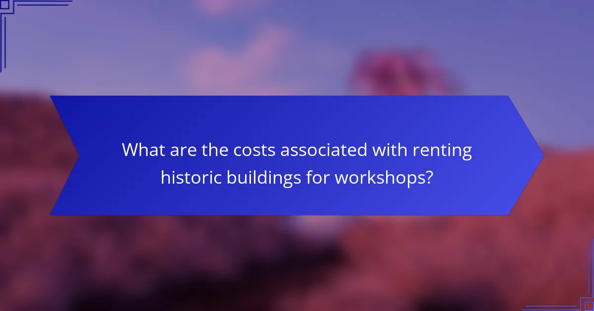 What are the costs associated with renting historic buildings for workshops?
