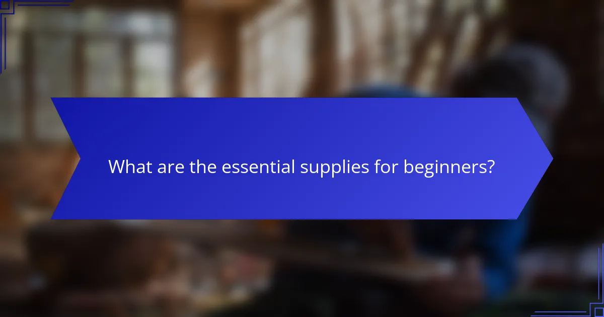 What are the essential supplies for beginners?