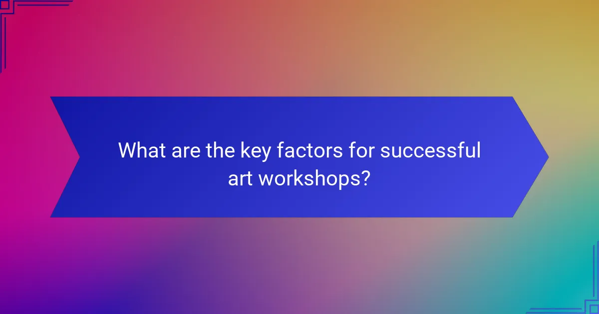 What are the key factors for successful art workshops?
