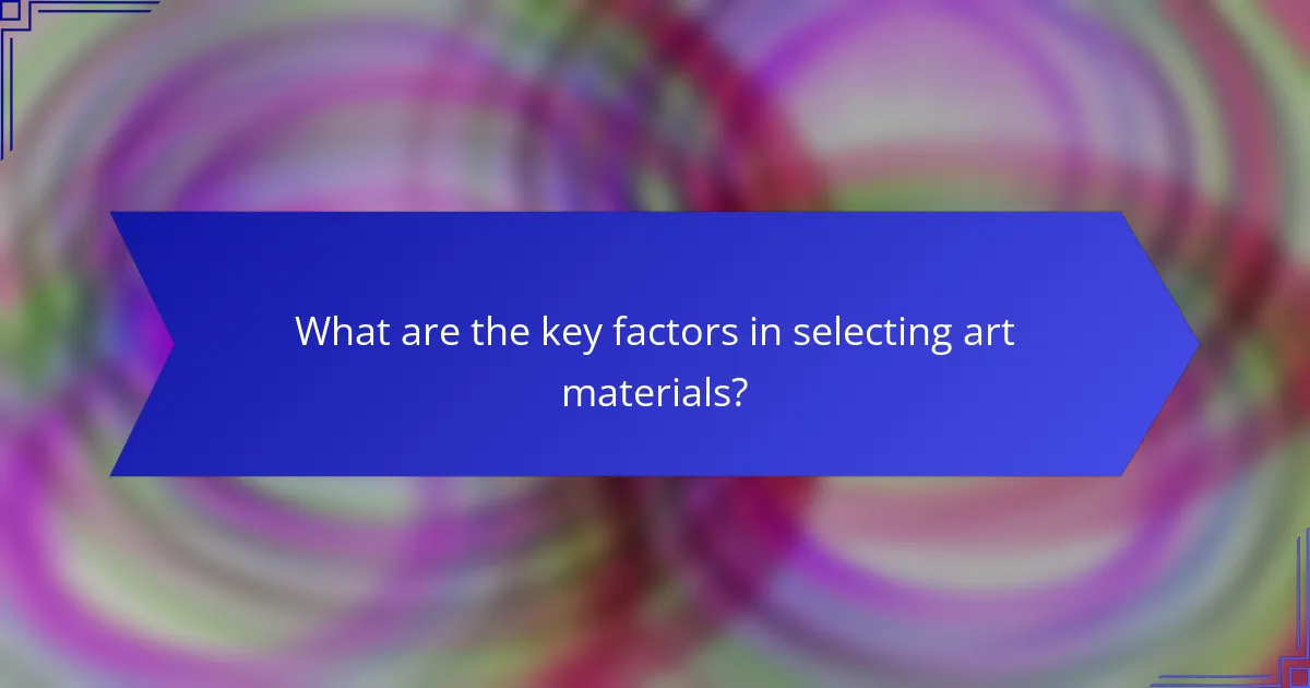 What are the key factors in selecting art materials?