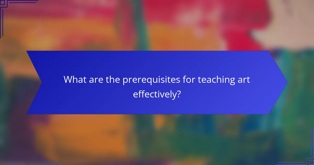 What are the prerequisites for teaching art effectively?
