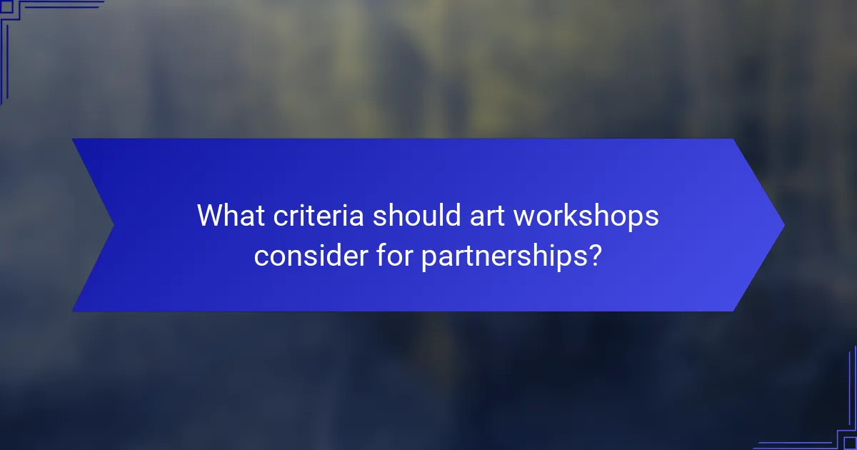 What criteria should art workshops consider for partnerships?