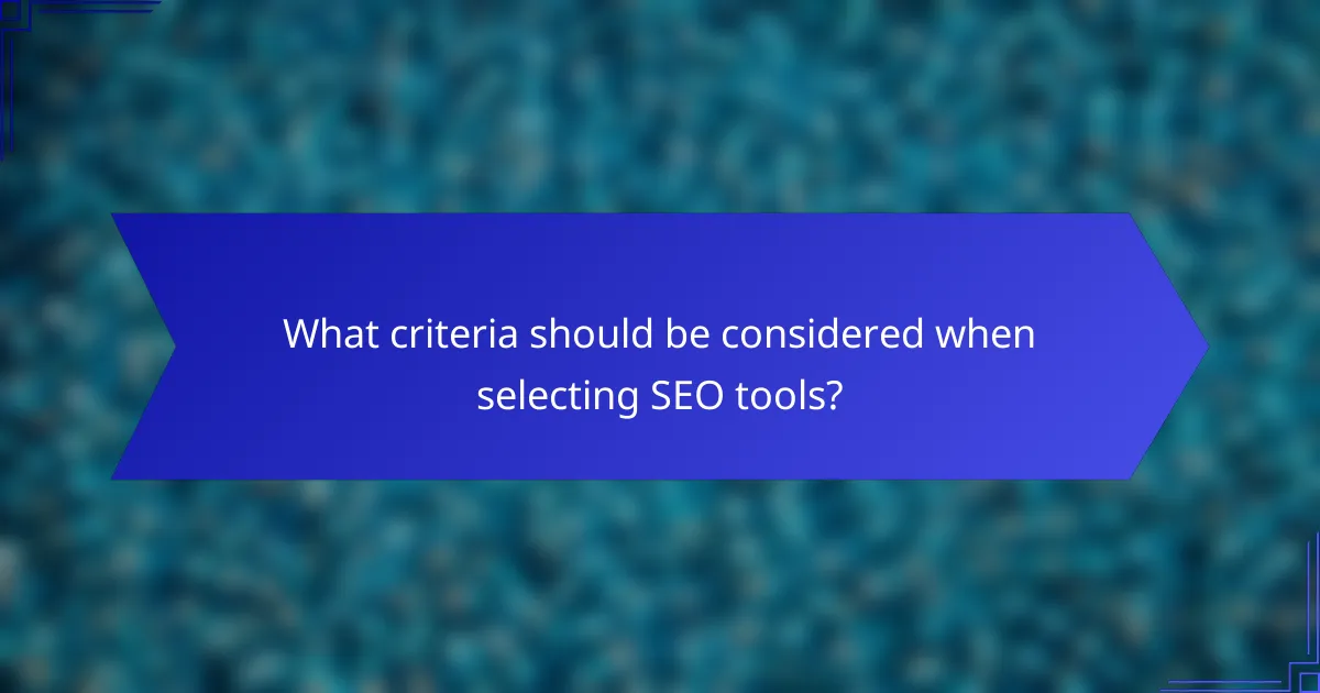 What criteria should be considered when selecting SEO tools?