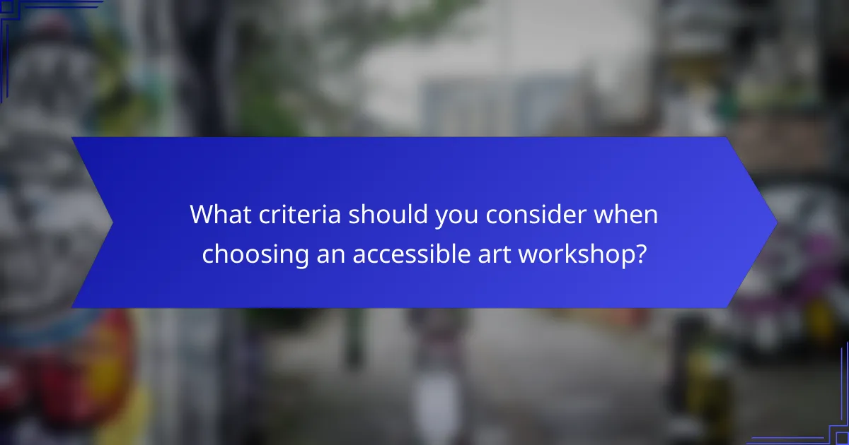What criteria should you consider when choosing an accessible art workshop?
