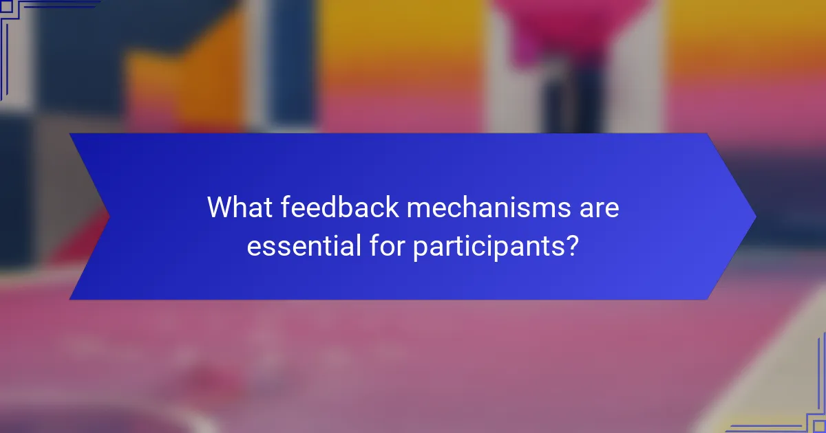 What feedback mechanisms are essential for participants?