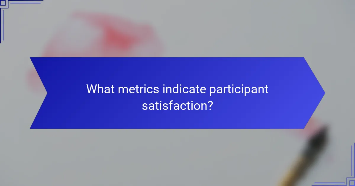 What metrics indicate participant satisfaction?