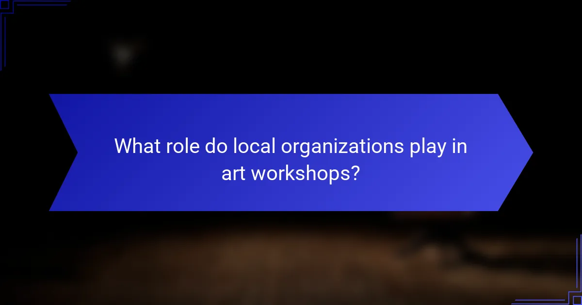 What role do local organizations play in art workshops?