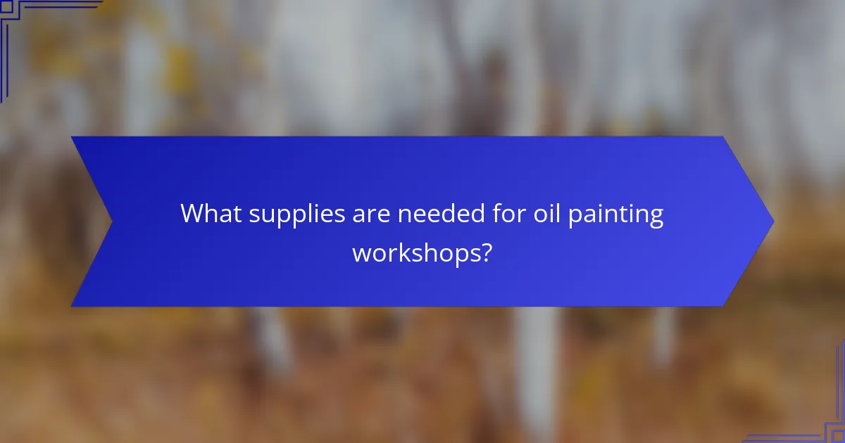 What supplies are needed for oil painting workshops?