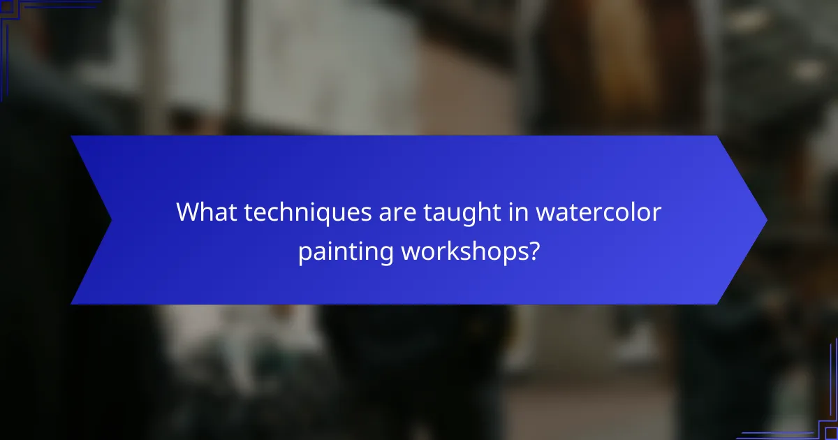 What techniques are taught in watercolor painting workshops?