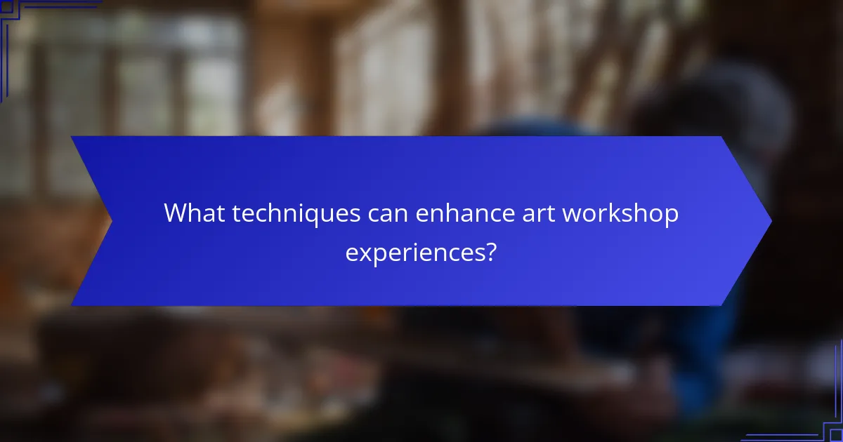 What techniques can enhance art workshop experiences?