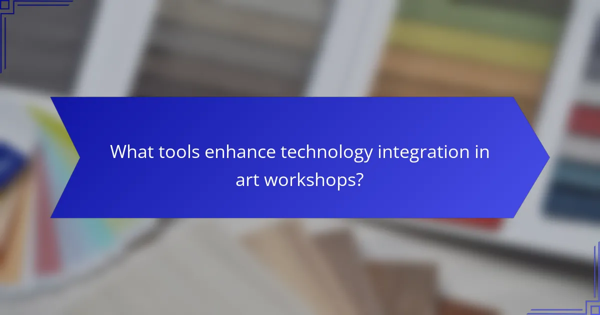What tools enhance technology integration in art workshops?