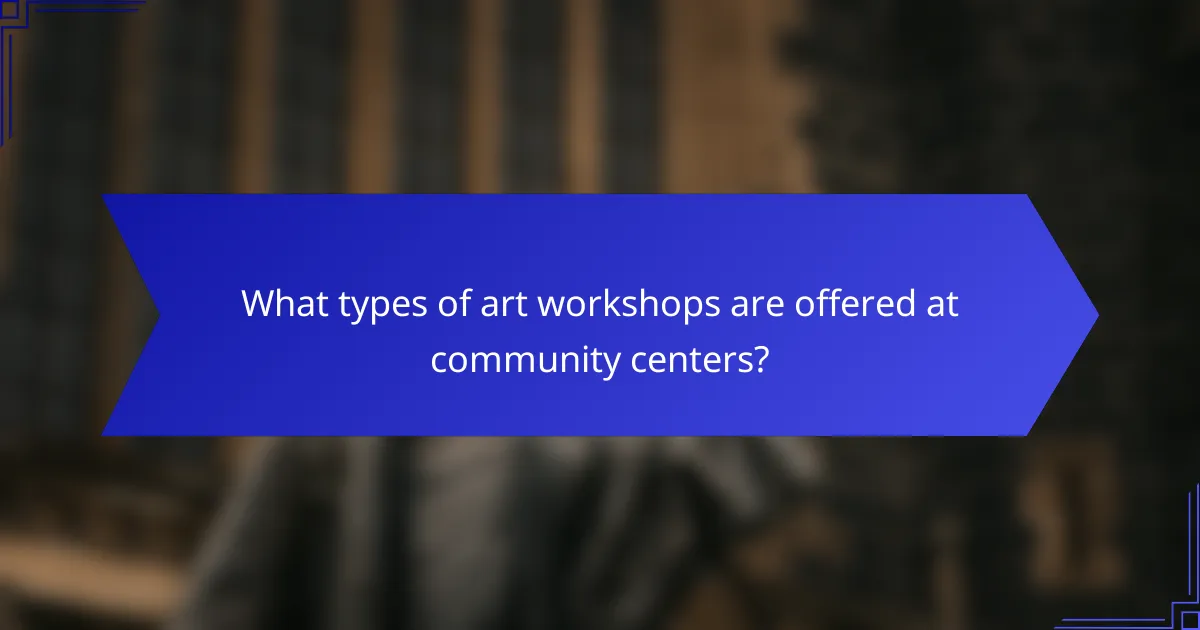 What types of art workshops are offered at community centers?