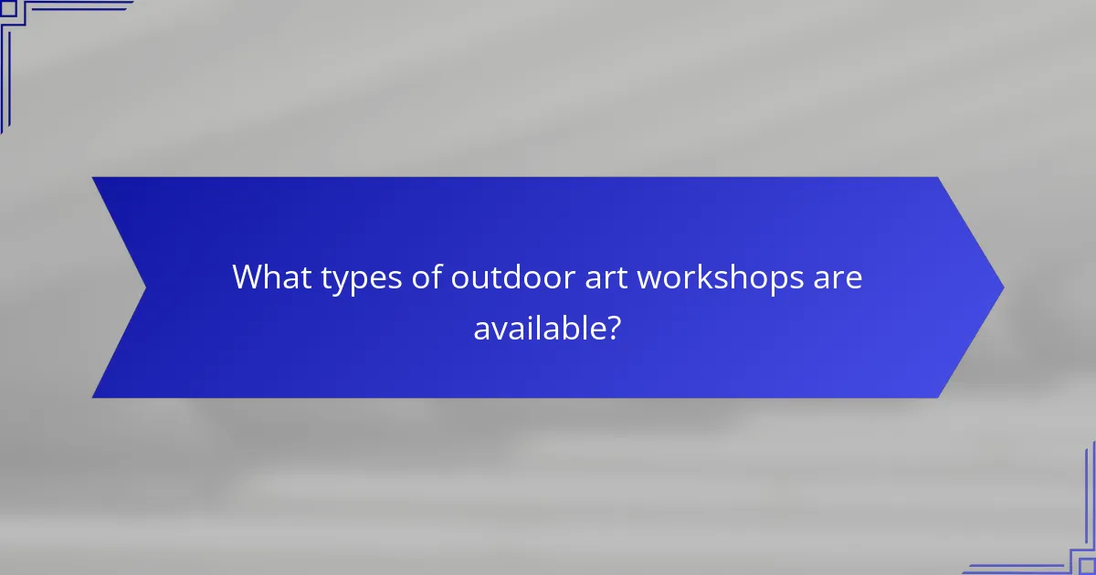 What types of outdoor art workshops are available?