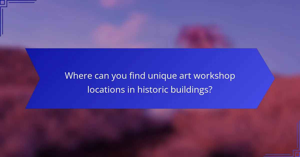 Where can you find unique art workshop locations in historic buildings?
